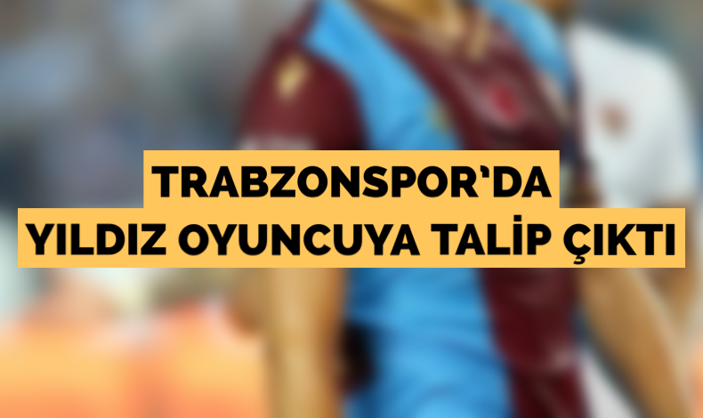 Trabzonsporda yıldız oyuncuya talip çıktı