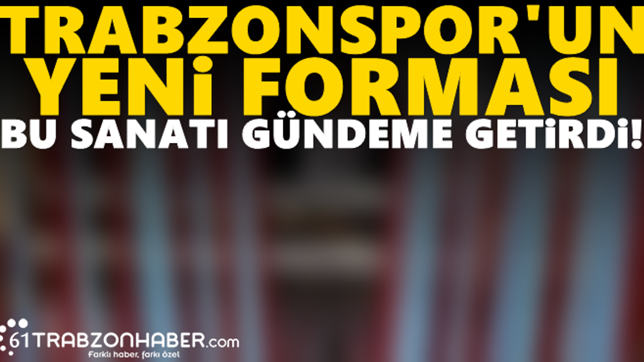 Trabzonspor Un Formas Unutulan Sanat Hat Rlatt