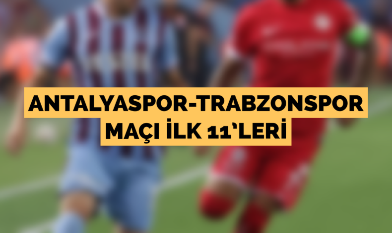 Antalyaspor-Trabzonspor Maçı Ilk 11'leri