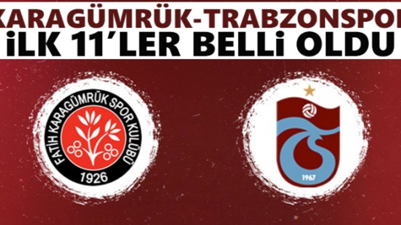 Karagümrük - Trabzonspor ilk 11'ler belli oldu