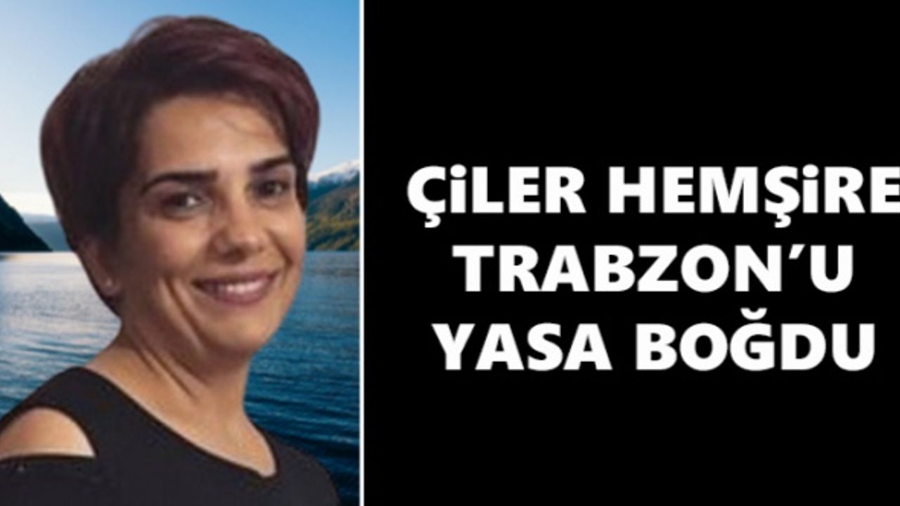 Çiler hemşire Trabzon'u yasa boğdu