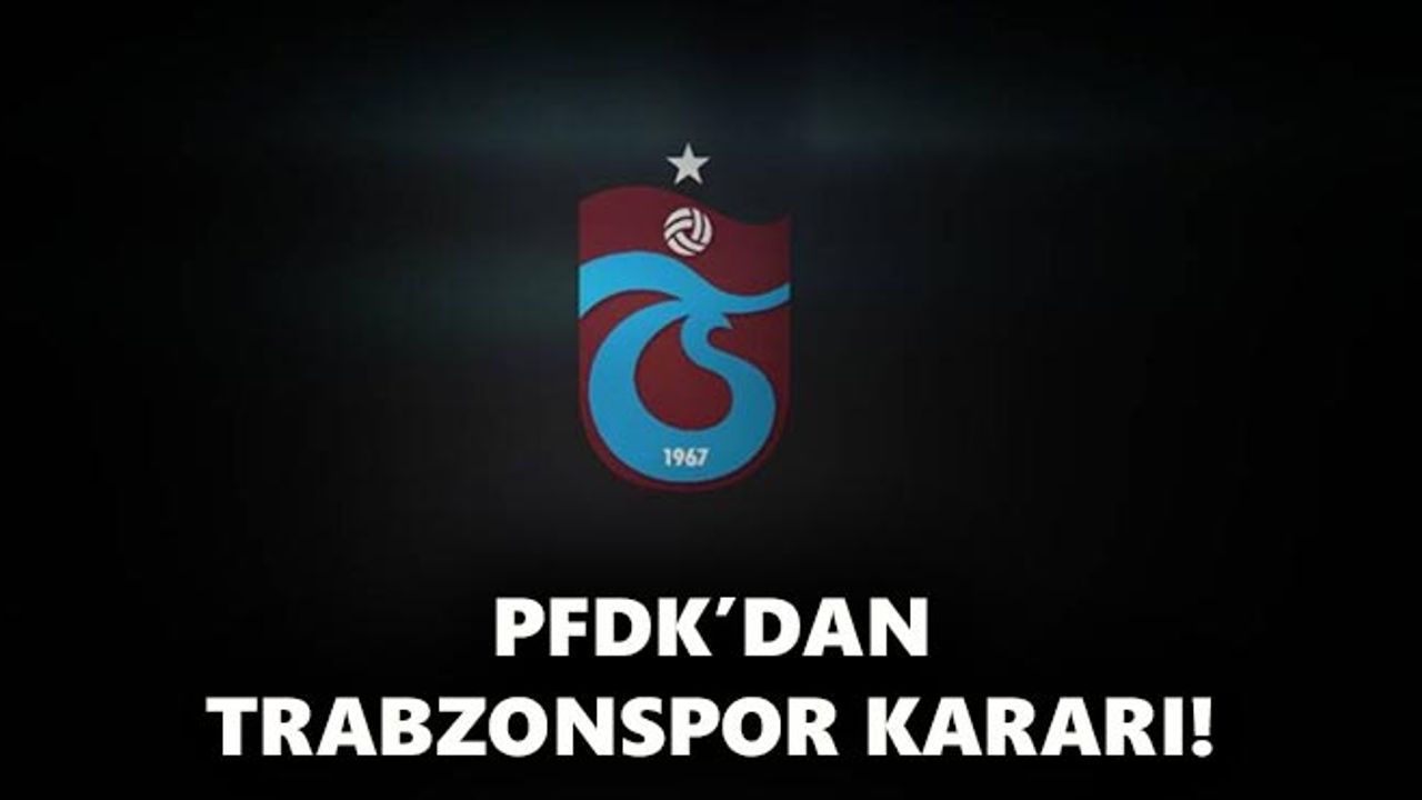 PFDK'dan Trabzonspor kararı!