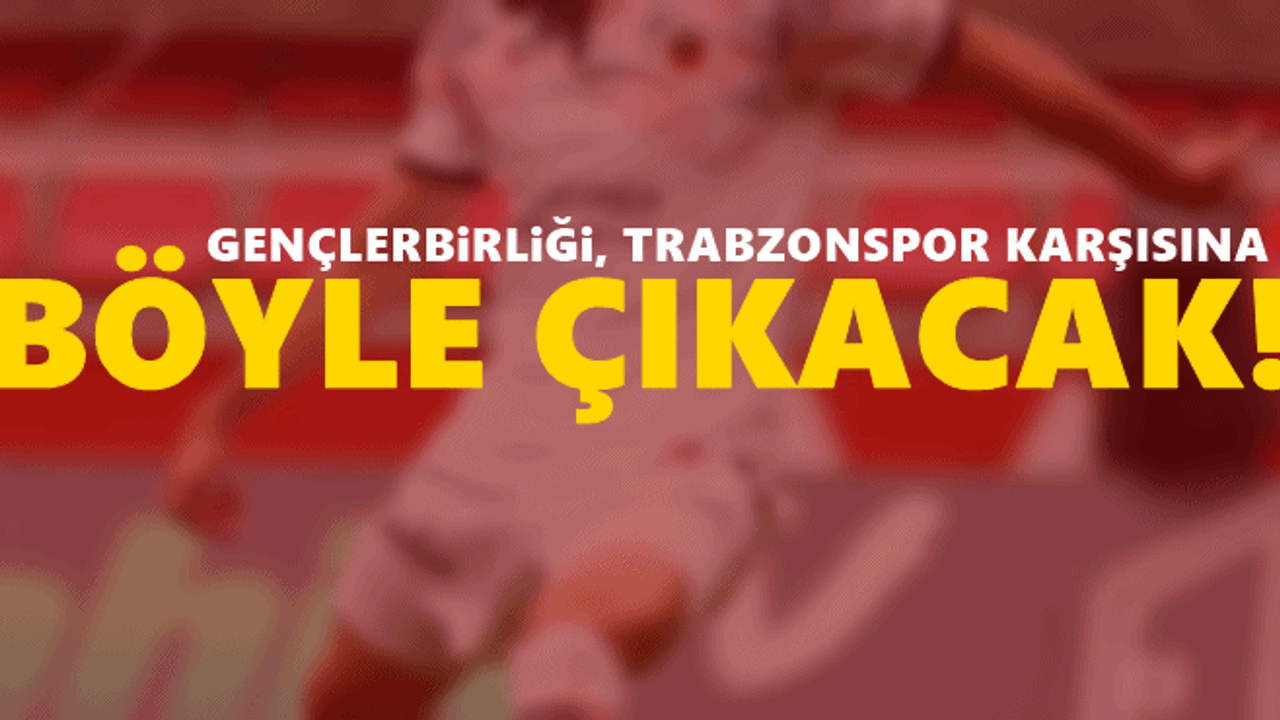 Gençlerbirliği, Trabzonspor karşısına böyle çıkacak!