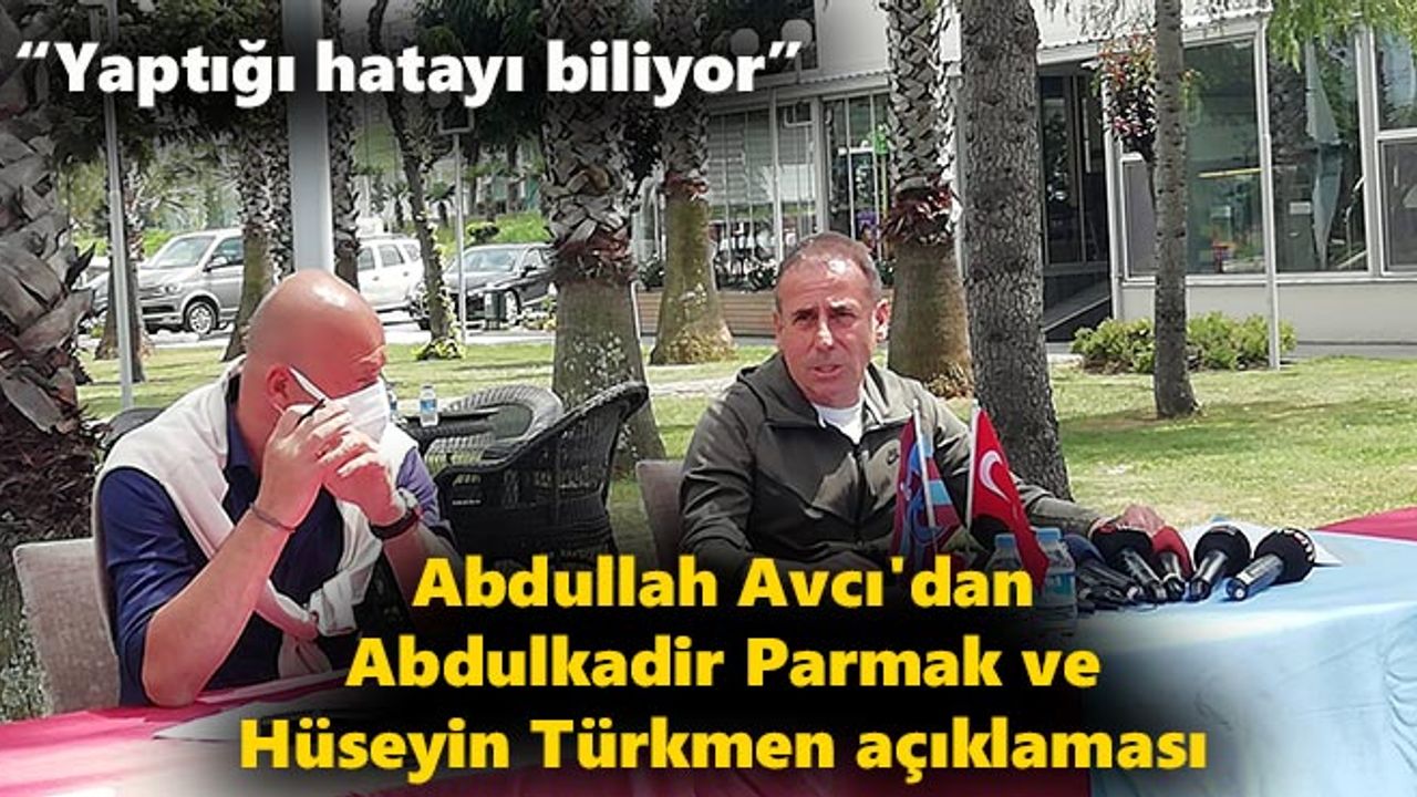 Abdullah Avcı'dan Abdulkadir Parmak ve Hüseyin Türkmen açıklaması