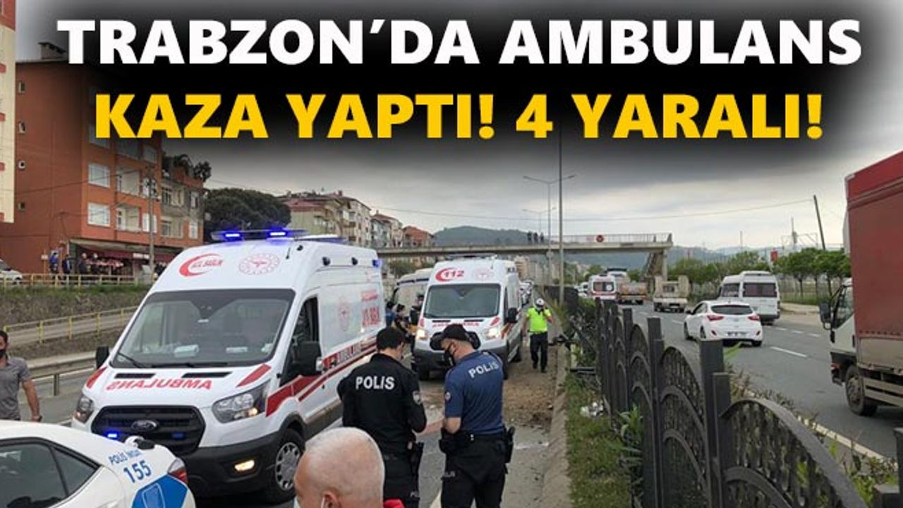 Trabzon'da ambulans kaza yaptı! 4 yaralı