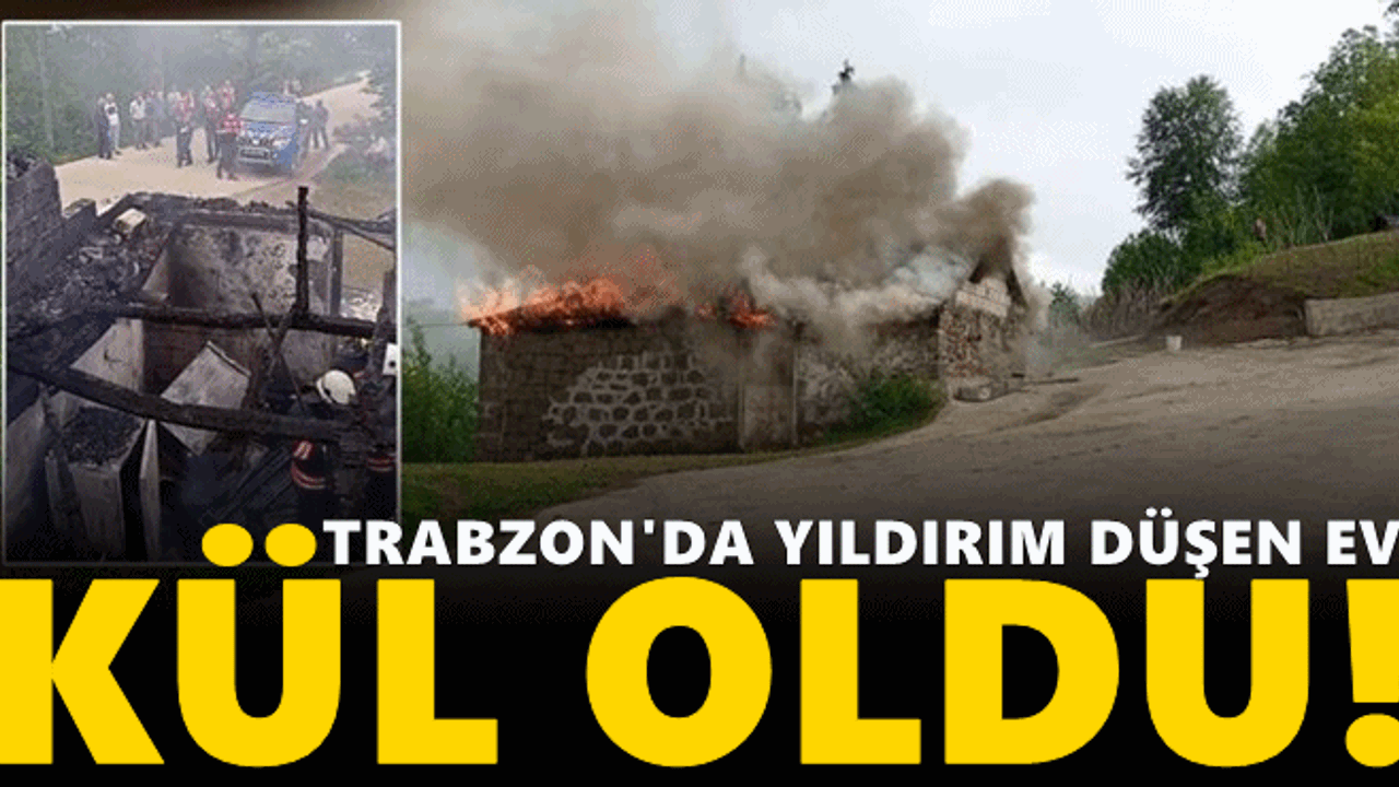 Trabzon'da yıldırım düşen ev kül oldu!