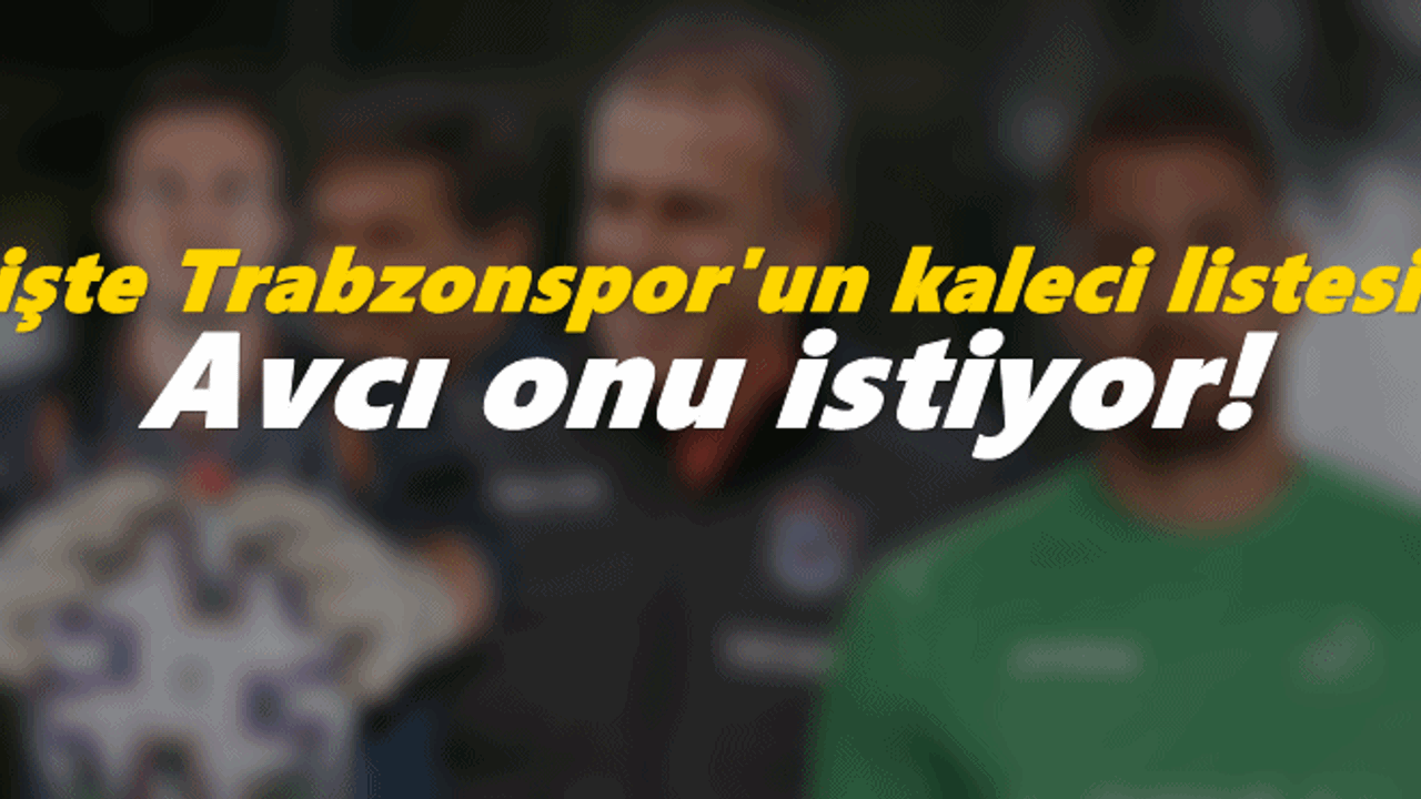 İşte Trabzonspor'un kaleci listesi! Avcı'nın isteği...