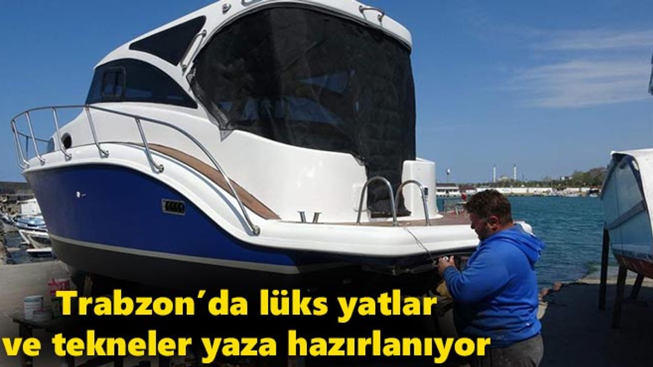 Trabzon'da lüks yatlar ve tekneler yaza hazırlanıyor