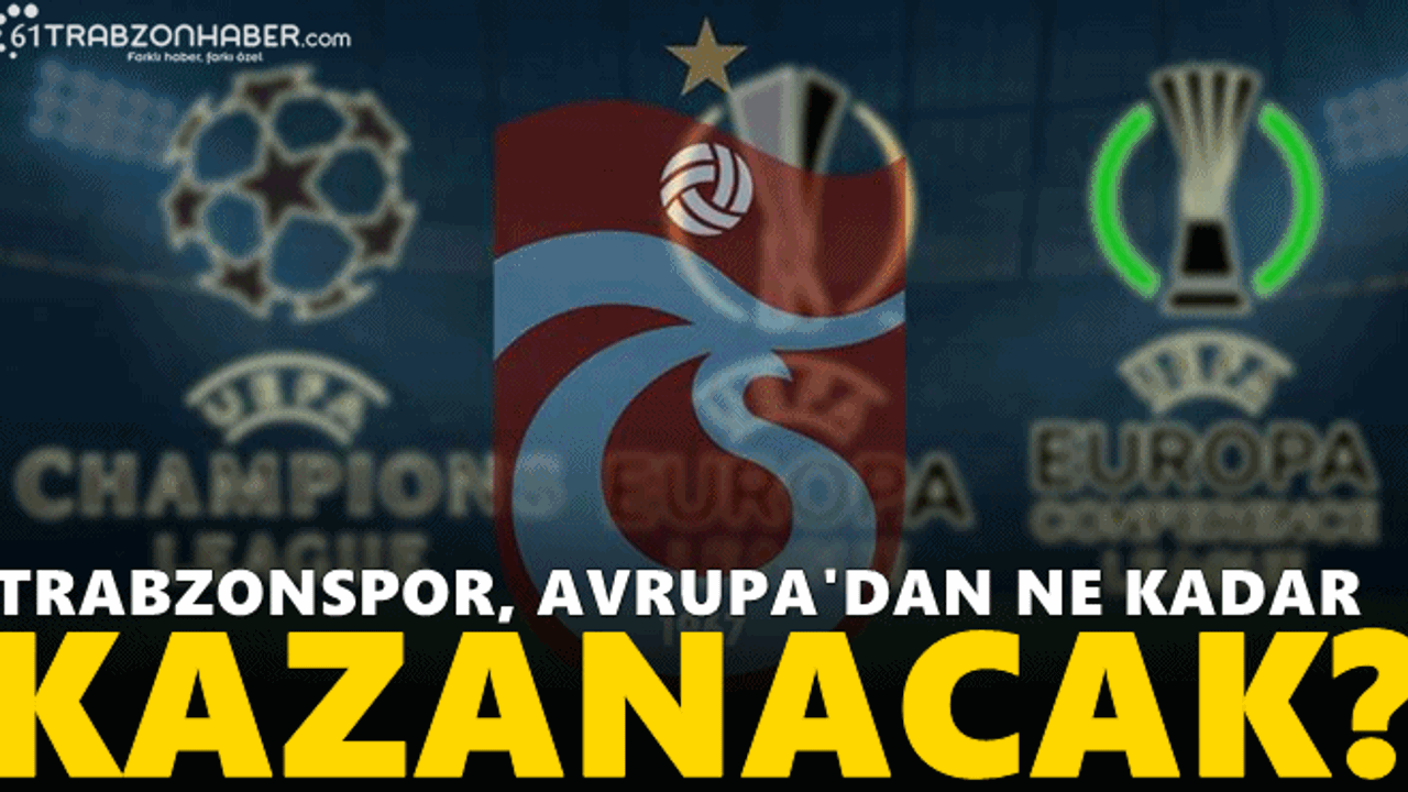 Trabzonspor, Avrupa'dan ne kadar kazanacak?