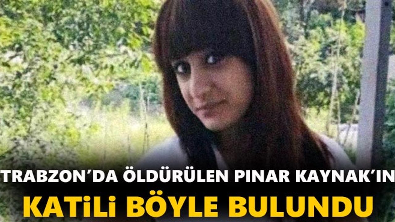 Pınar Kaynak'ın katili böyle bulundu