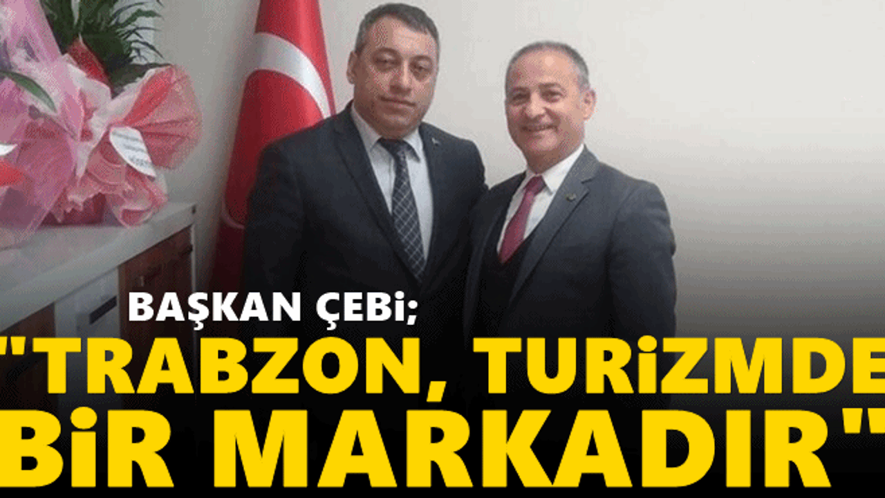 Selahaddin Çebi; 'Trabzon turizmde bir markadır'