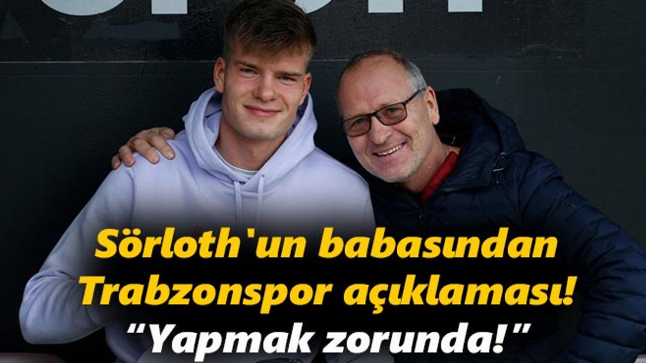 Sörloth'un babasından Trabzonspor sözleri!