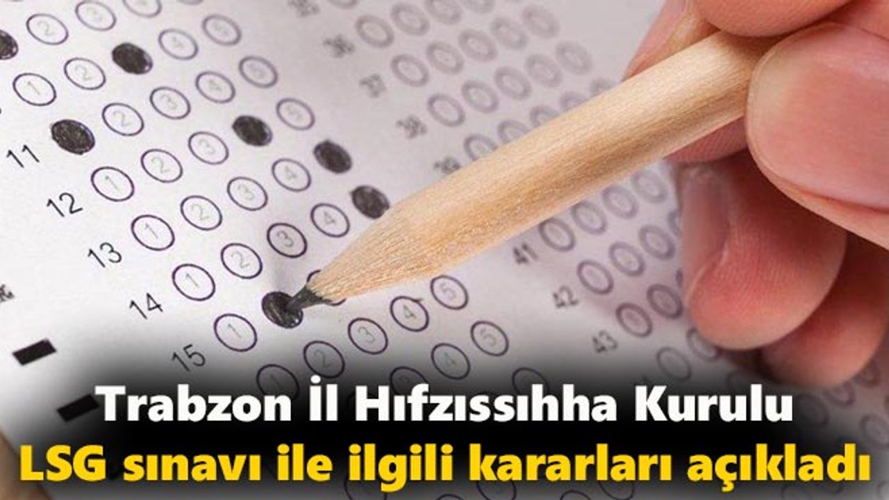 Trabzon İl Hıfzıssıhha Kurulu LSG sınavı ile ilgili kararları açıkladı
