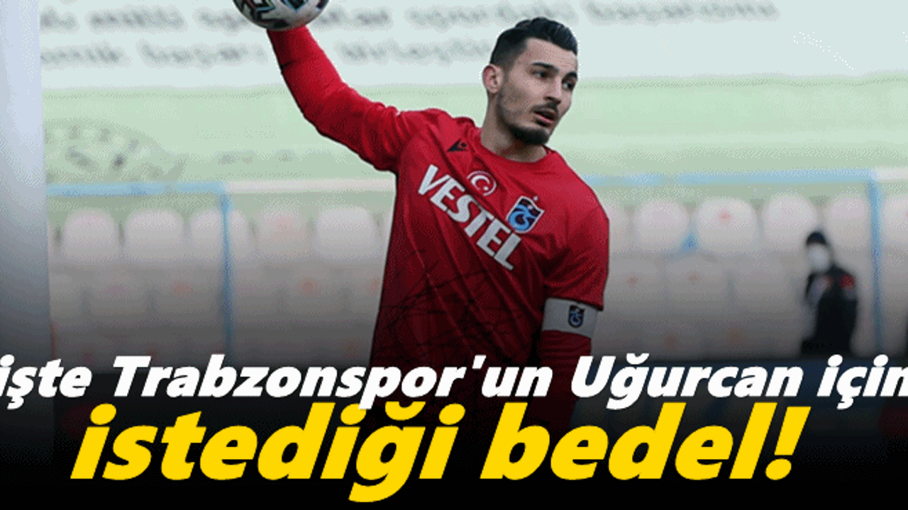 İşte Trabzonspor'un Uğurcan için istediği bedel!