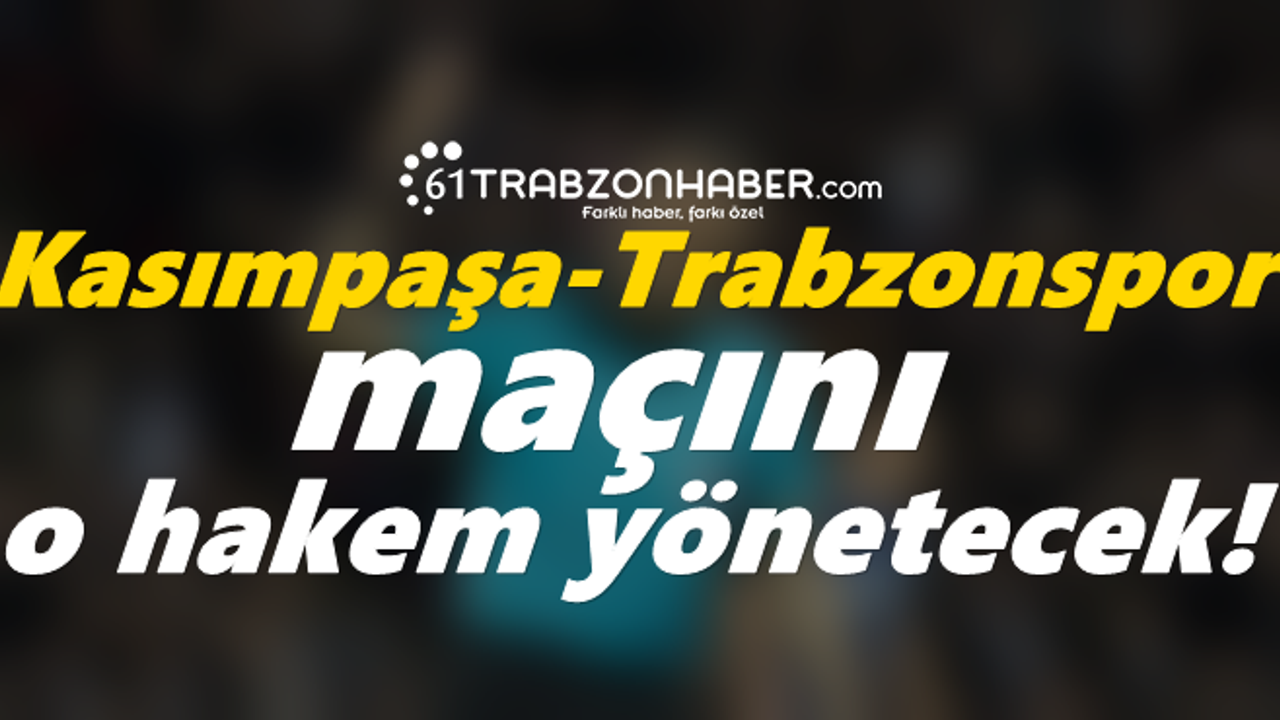 Kasımpaşa-Trabzonspor maçının hakemi açıklandı!