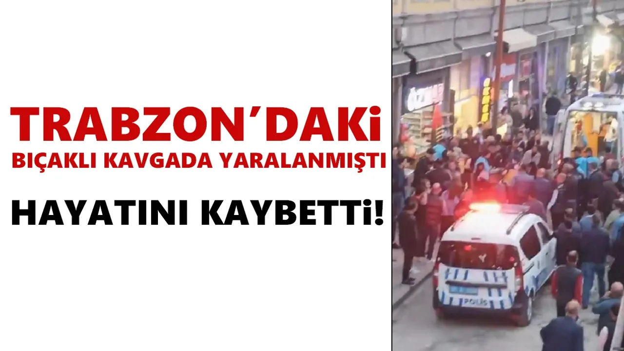 Trabzon’daki bıçaklı kavgada 1 ölü!