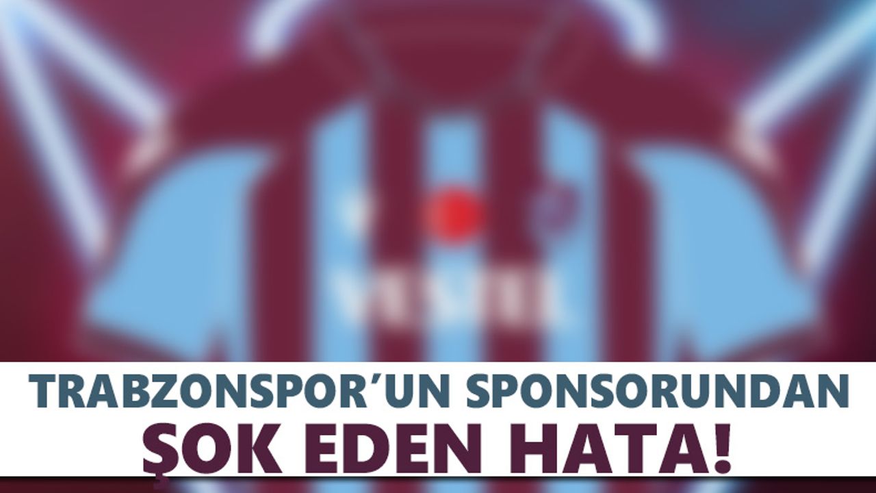 Trabzonspor’un forma sponsorundan şok eden hata!