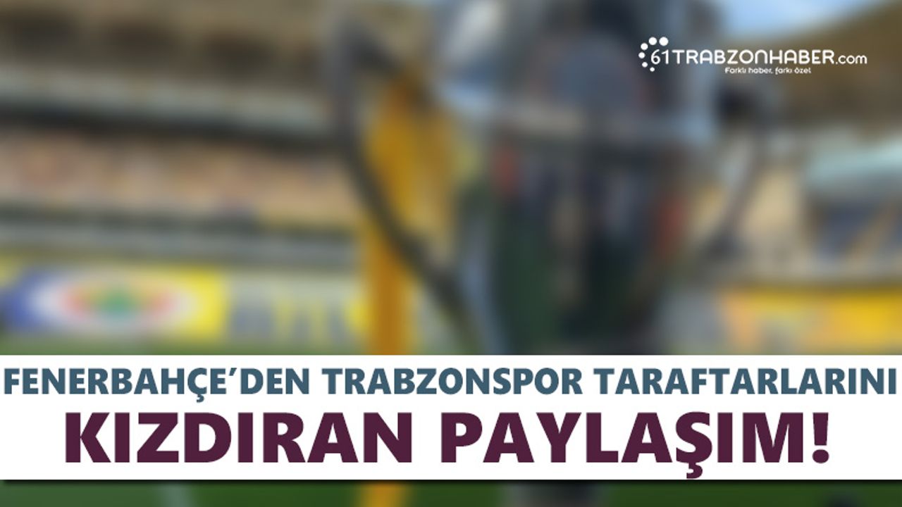 Fenerbahçe’den Trabzonspor taraftarını kızdıran paylaşım!