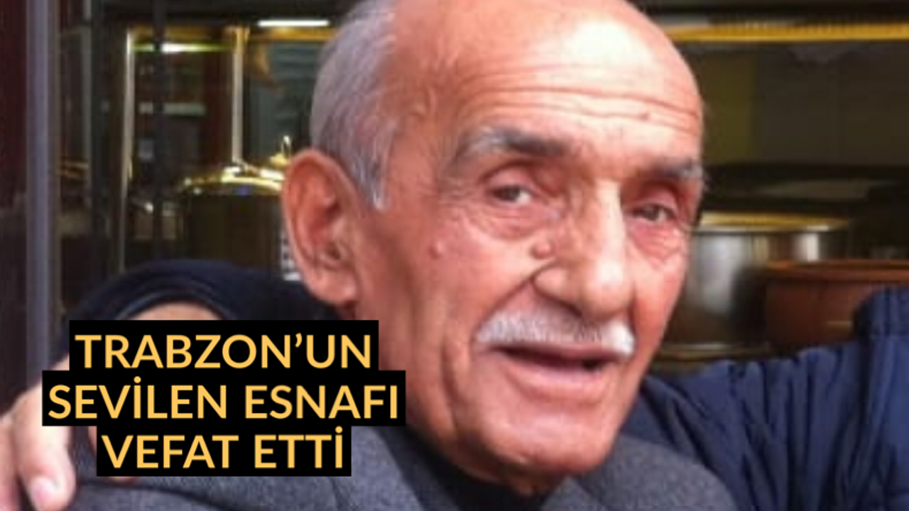 Trabzon’un sevilen esnafı vefat etti