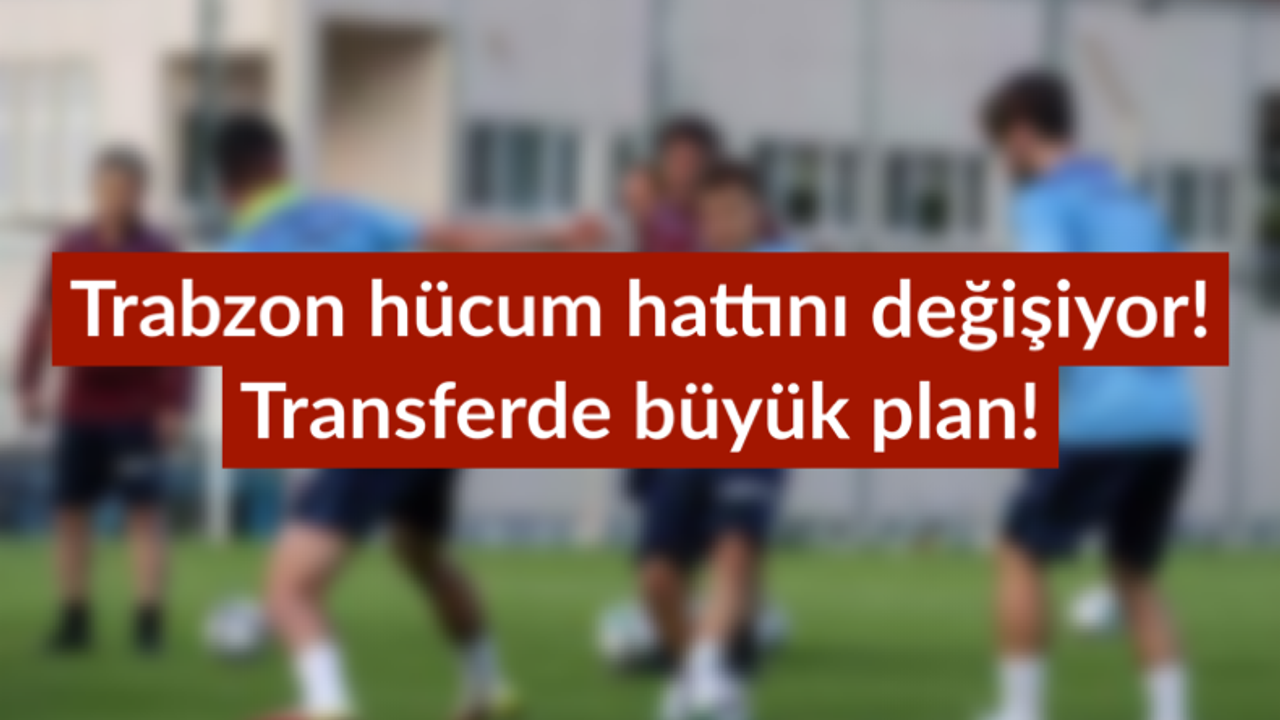 Trabzon hücum hattını değişiyor! Transferde büyük plan!