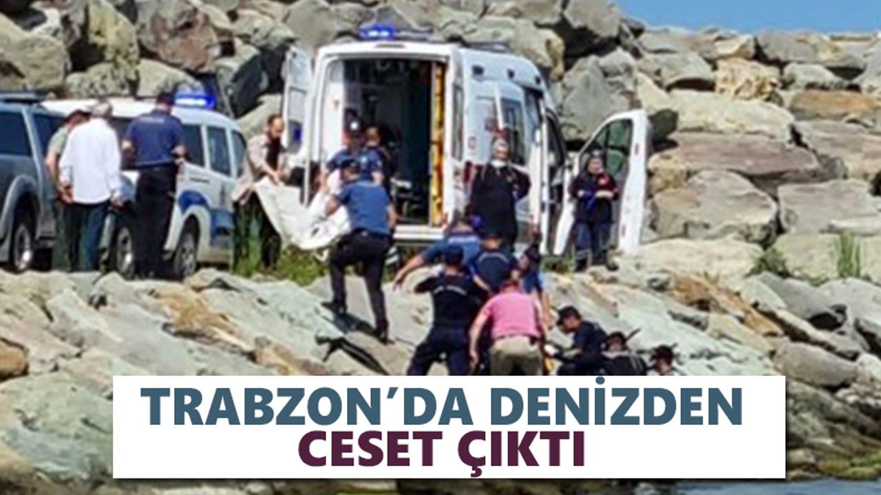 Trabzon’da denizden ceset çıktı!