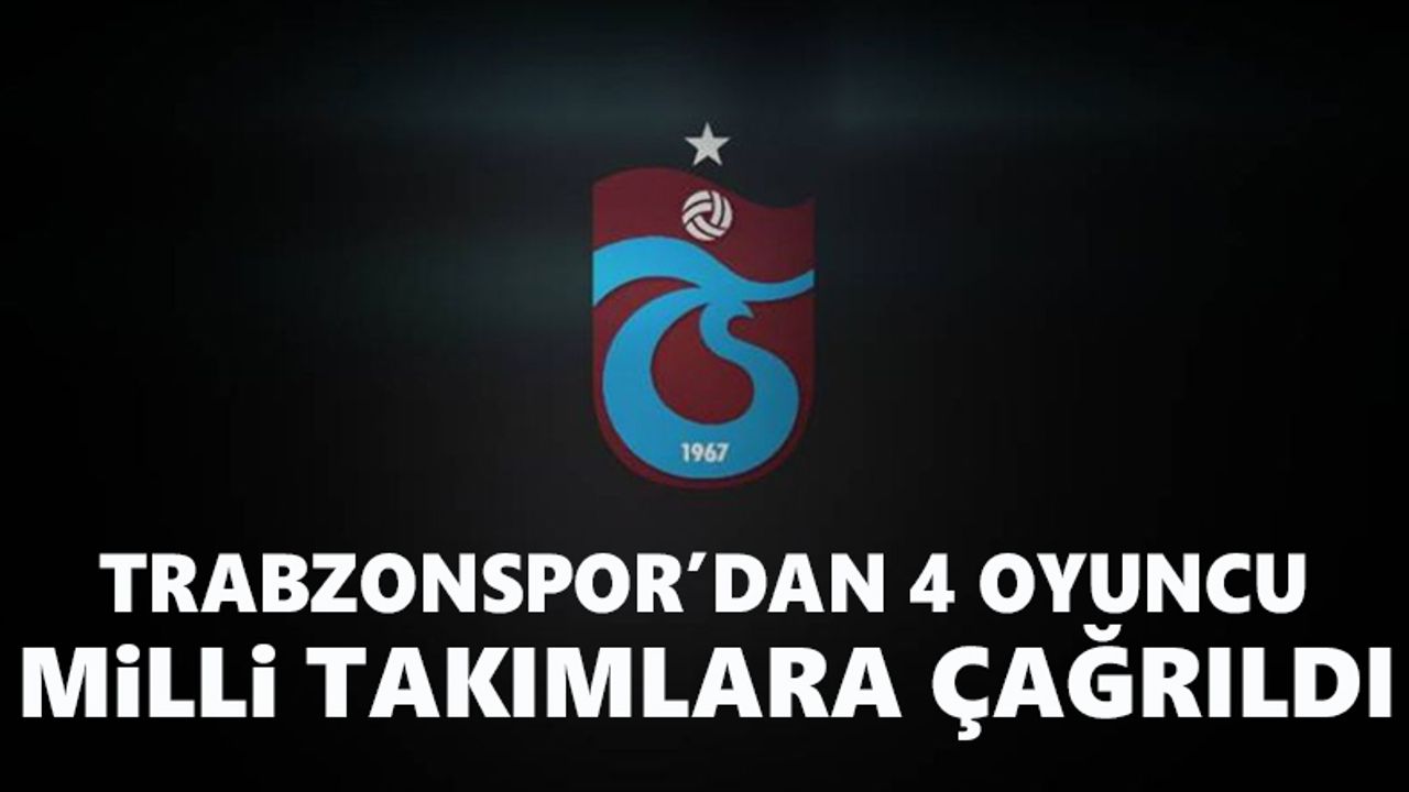 Trabzonspor’dan 4 oyuncu milli takımlara çağırıldı