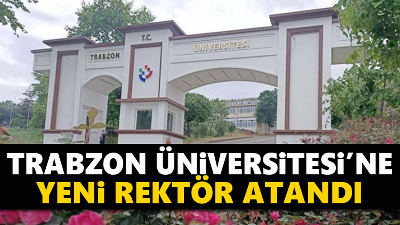 Trabzon Üniversitesi'ne yeni rektör atandı