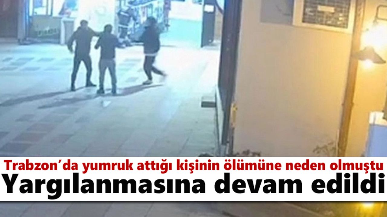 Trabzon'da öldüren yumruk davasına devam edildi