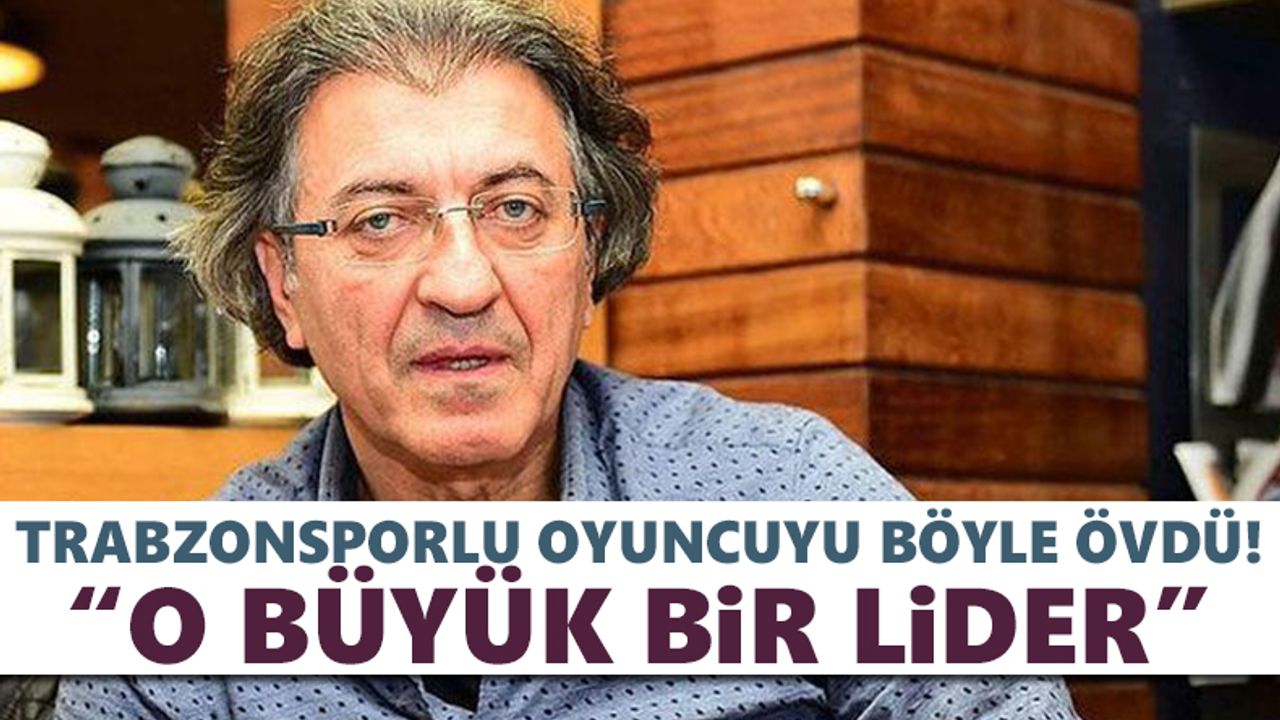 Trabzonsporlu futbolcuya övgü: "O büyük bir lider"