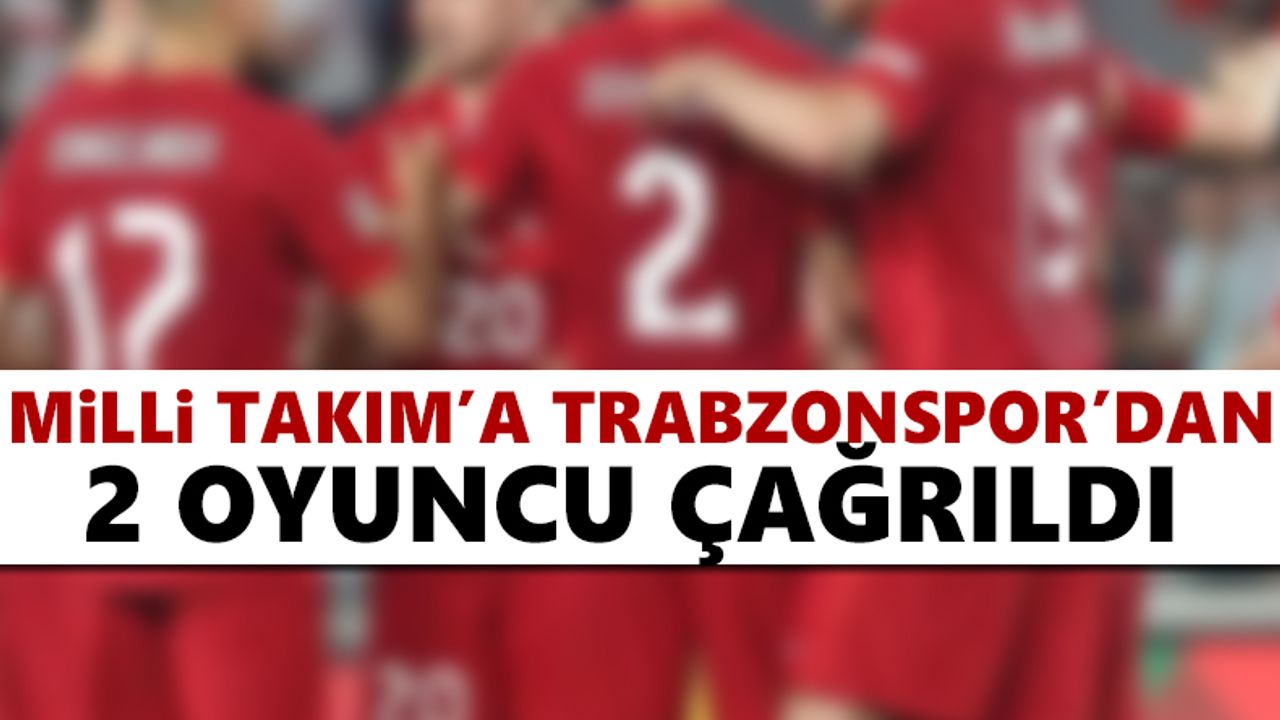 Milli Takım'a Trabzonspor'dan 2 oyuncu çağrıldı