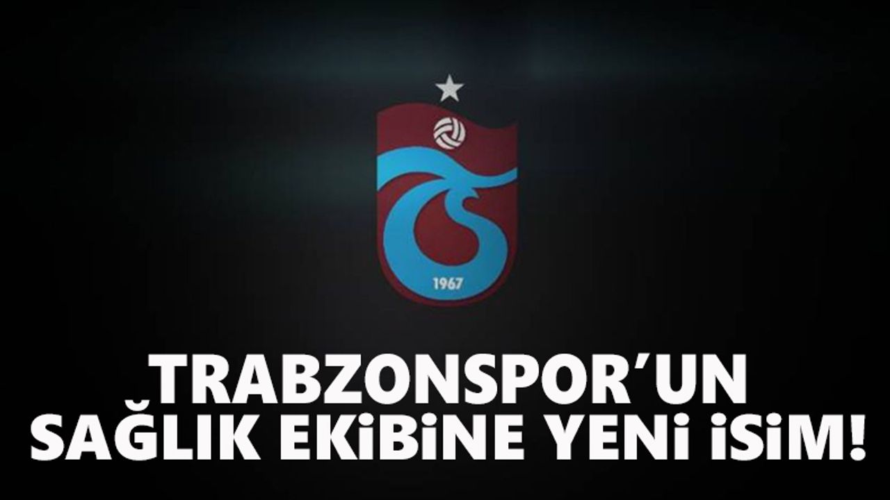 Trabzonspor'un sağlık ekibine yeni isim!