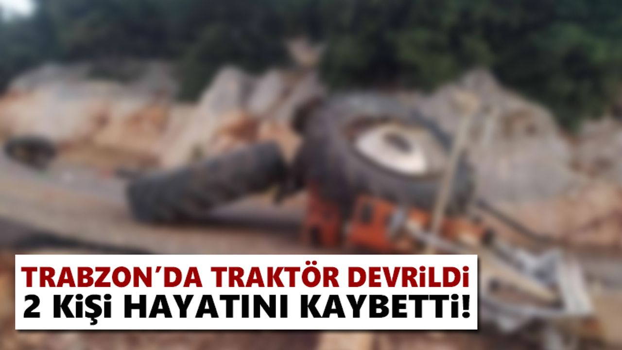 Trabzon'da traktör kazası! 2 ölü...