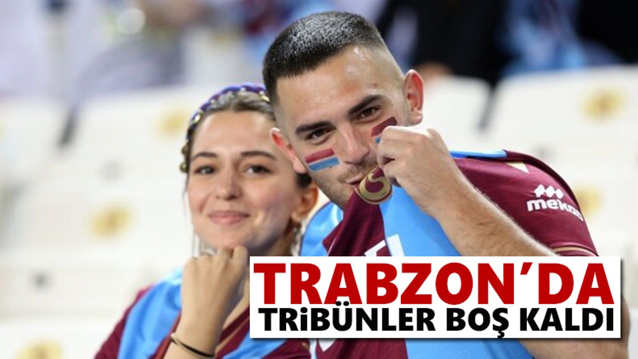 Trabzonsporlu taraftarlar maça ilgi göstermedi