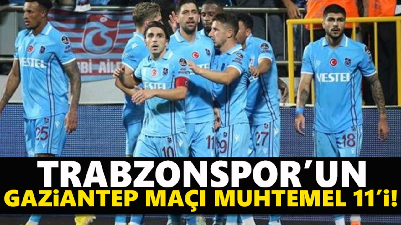 Trabzonspor'un Gaziantep maçı muhtemel 11'i!