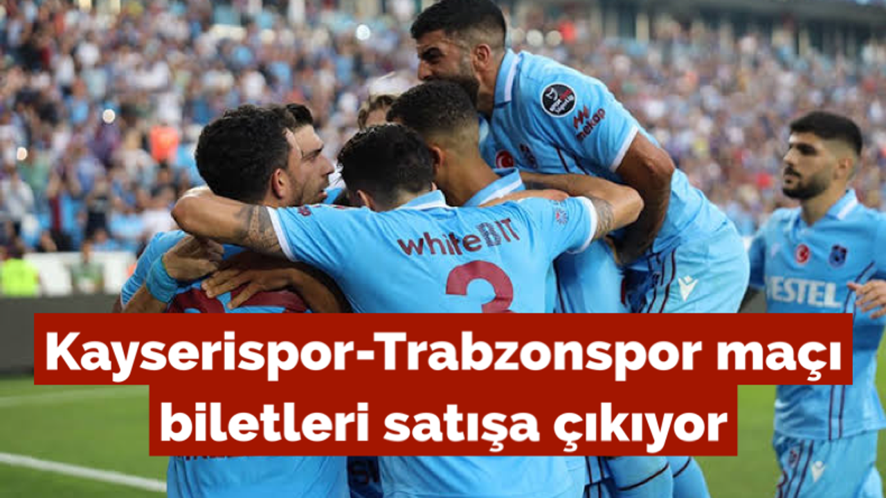 Kayserispor-Trabzonspor maçı biletleri satışa çıkıyor