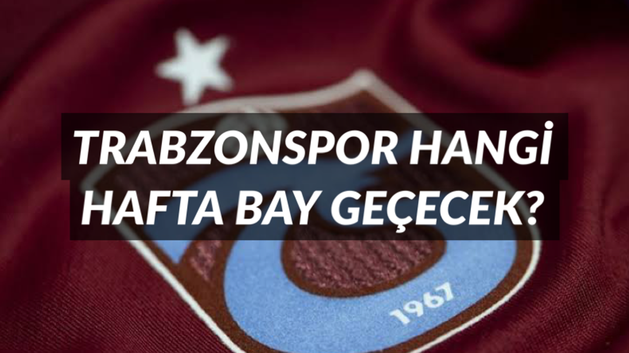 Trabzonspor hangi hafta bay geçecek?