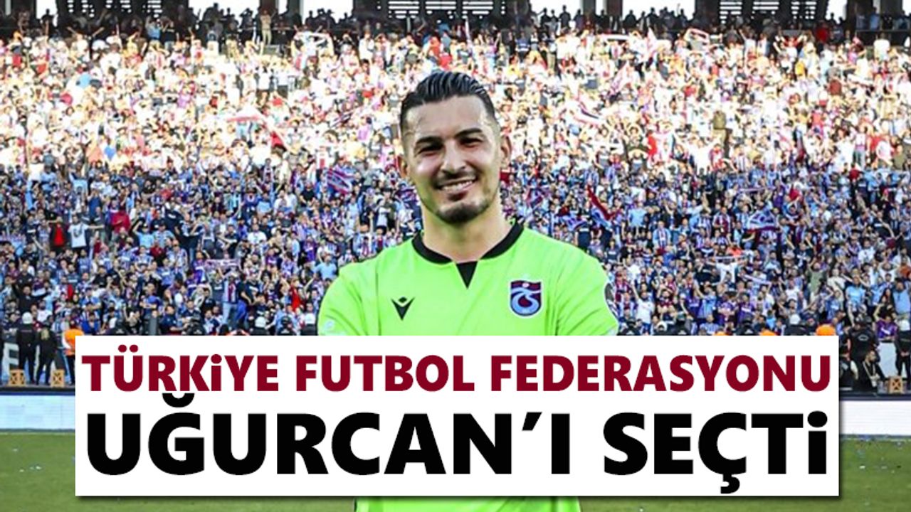 Türkiye Futbol Federasyonu Uğurcan'ı seçti