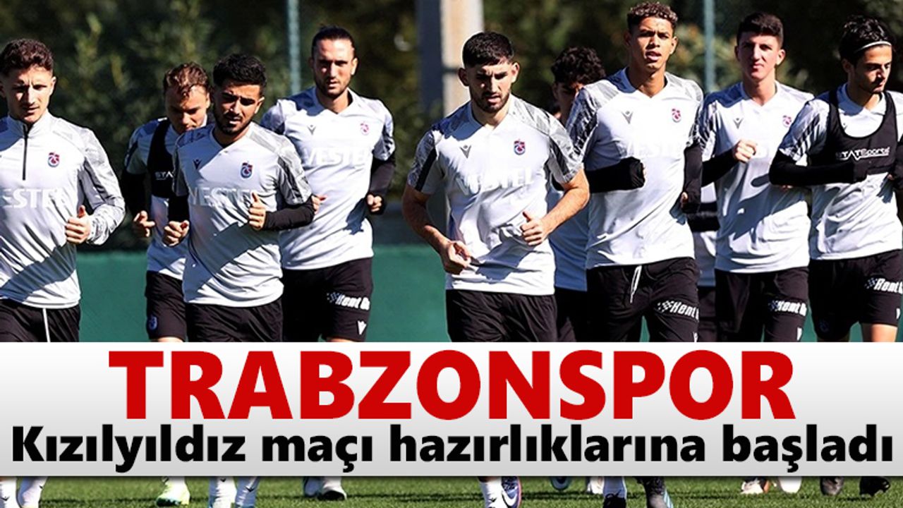 Trabzonspor, Kızılyıldız maçı hazırlıklarına başladı