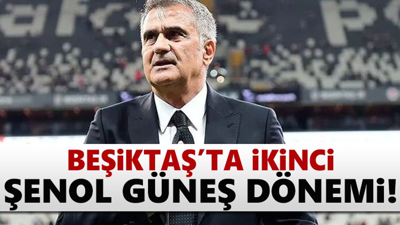Beşiktaş'ta ikinci Şenol Güneş dönemi!