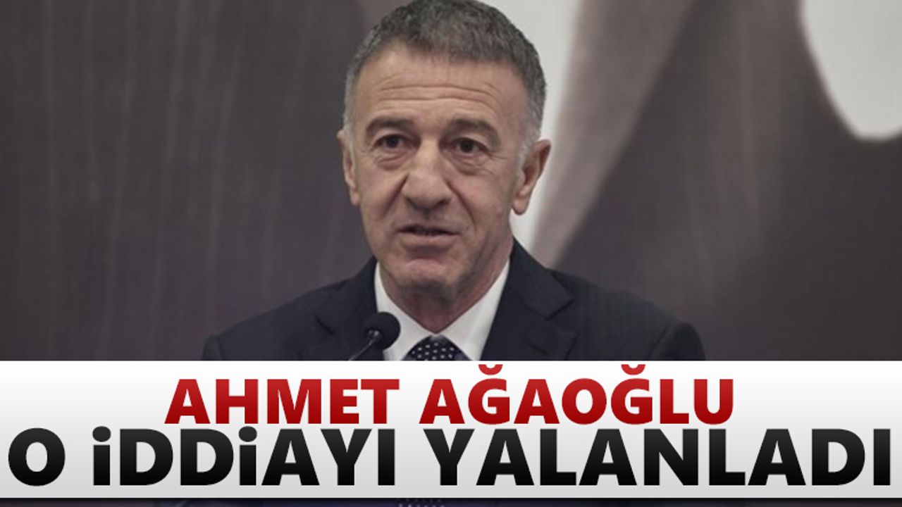 Ahmet Ağaoğlu o iddiayı yalanladı!