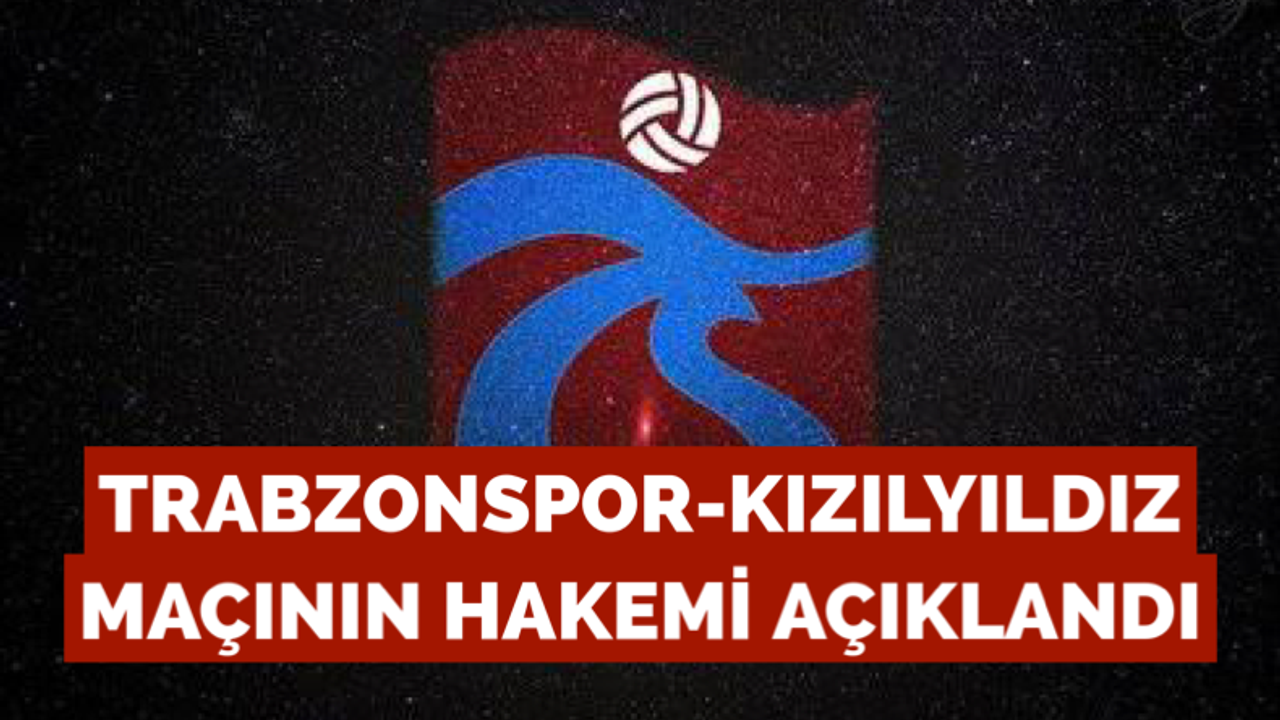 Trabzonspor-Kızılyıldız maçının hakemi açıklandı