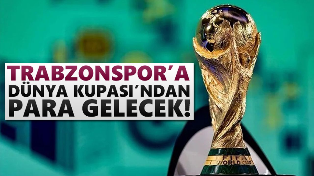 Trabzonspor’a Dünya Kupasından para gelecek