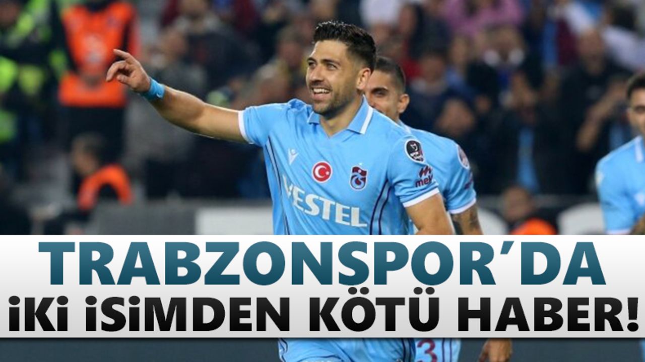 Trabzonspor'da iki oyuncudan kötü haber!