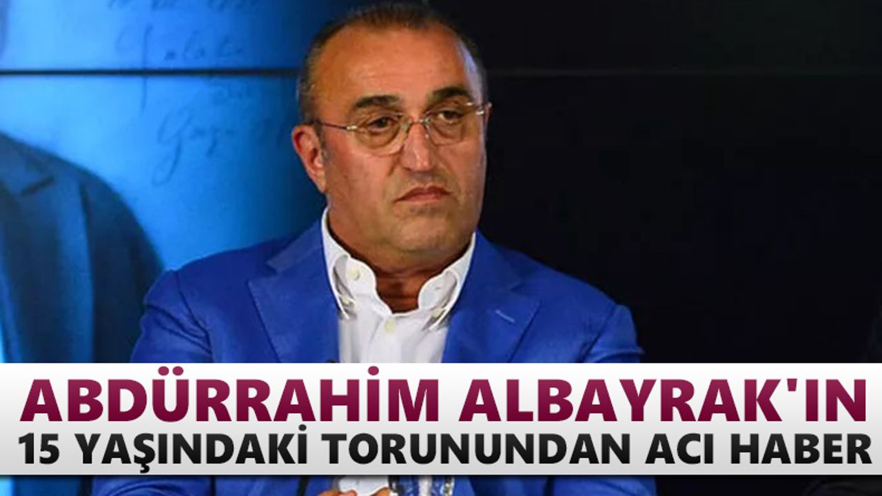 Abdürrahim Albayrak'ın torunu hayatını kaybetti