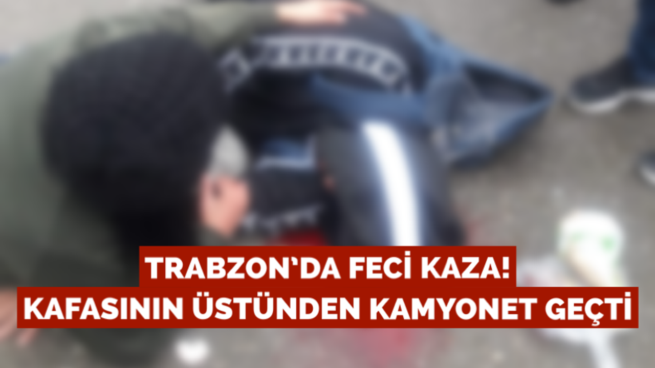 Trabzon’da feci kaza! Kafasının üzerinden kamyonet geçti!