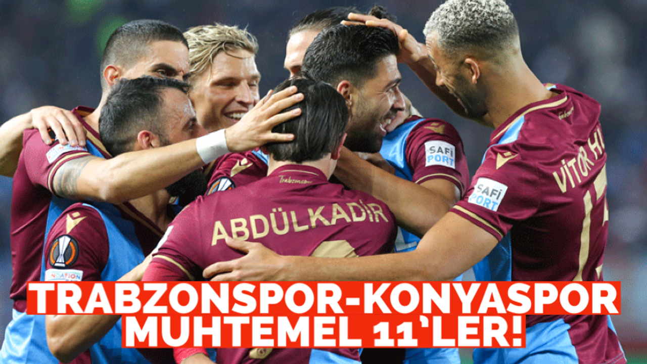Trabzonspor-Konyaspor maçı muhtemel 11’ler!