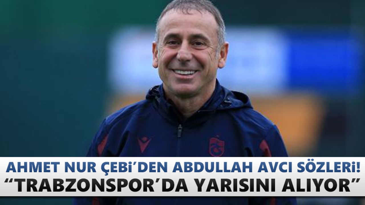 Ahmet Nur Çebi: "Trabzonspor'da yarısını alıyor"