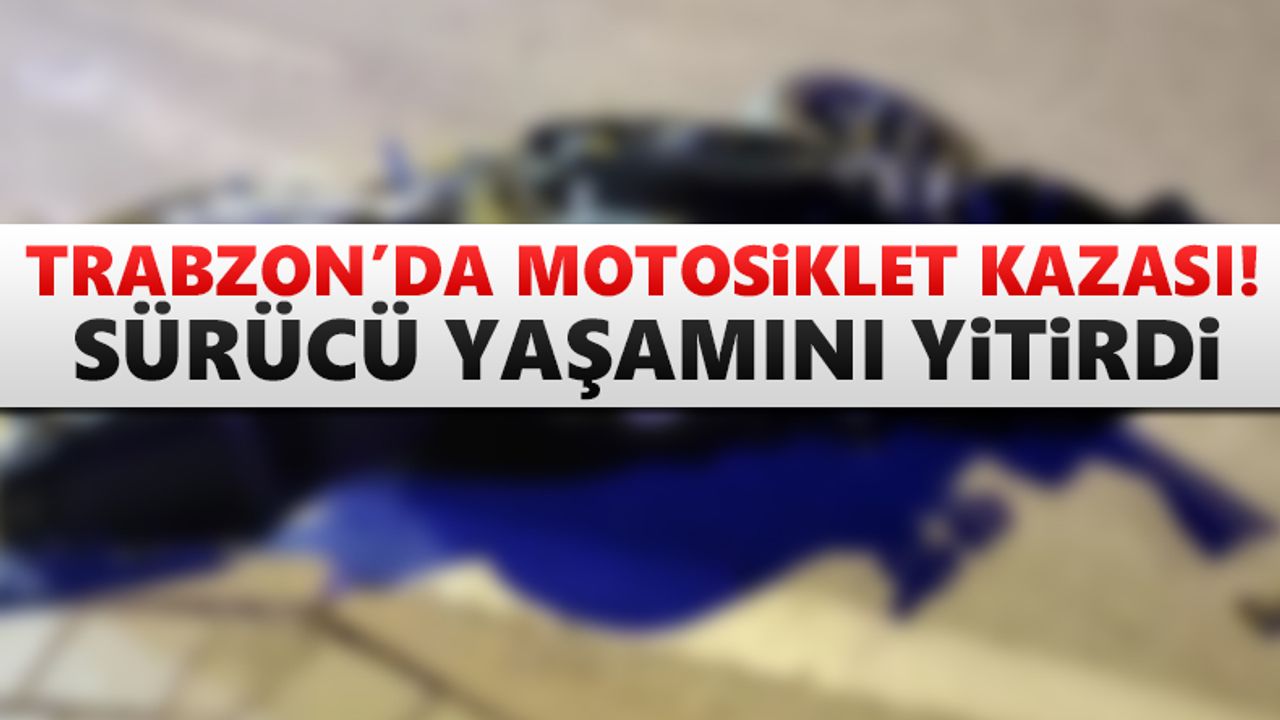 Trabzon'da motosiklet kazası! 1 ölü