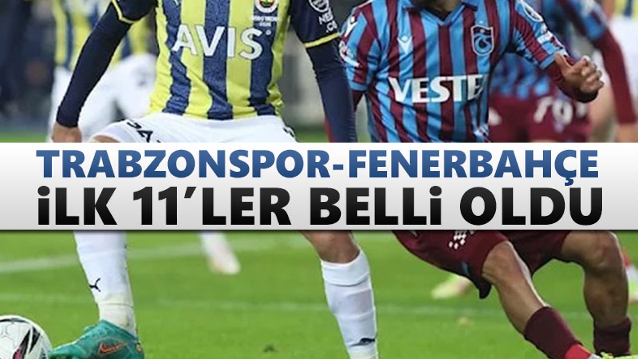 Trabzonspor – Fenerbahçe maçı (ilk 11’ler)