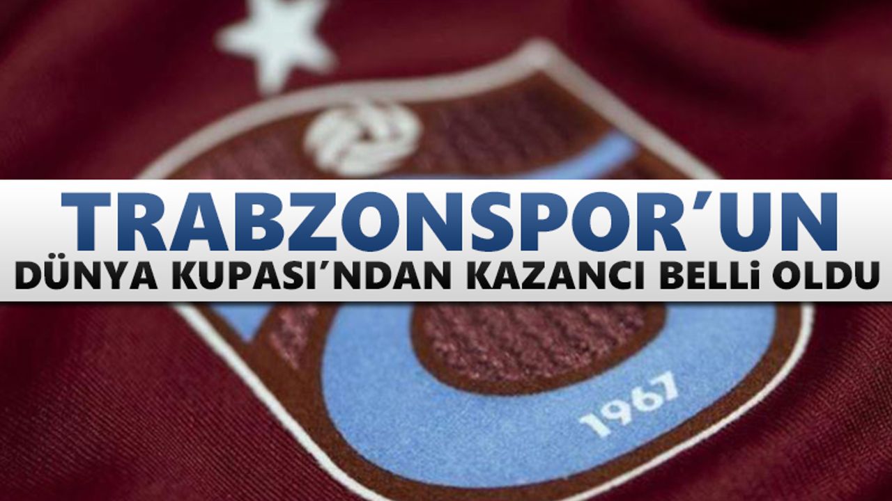 Trabzonspor'un Dünya Kupası'ndan kazancı belli oldu